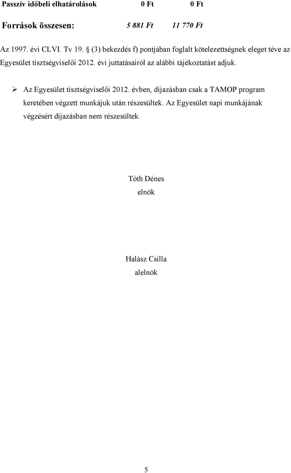 évi juttatásairól az alábbi tájékoztatást adjuk. Az Egyesület tisztségviselői 2012.