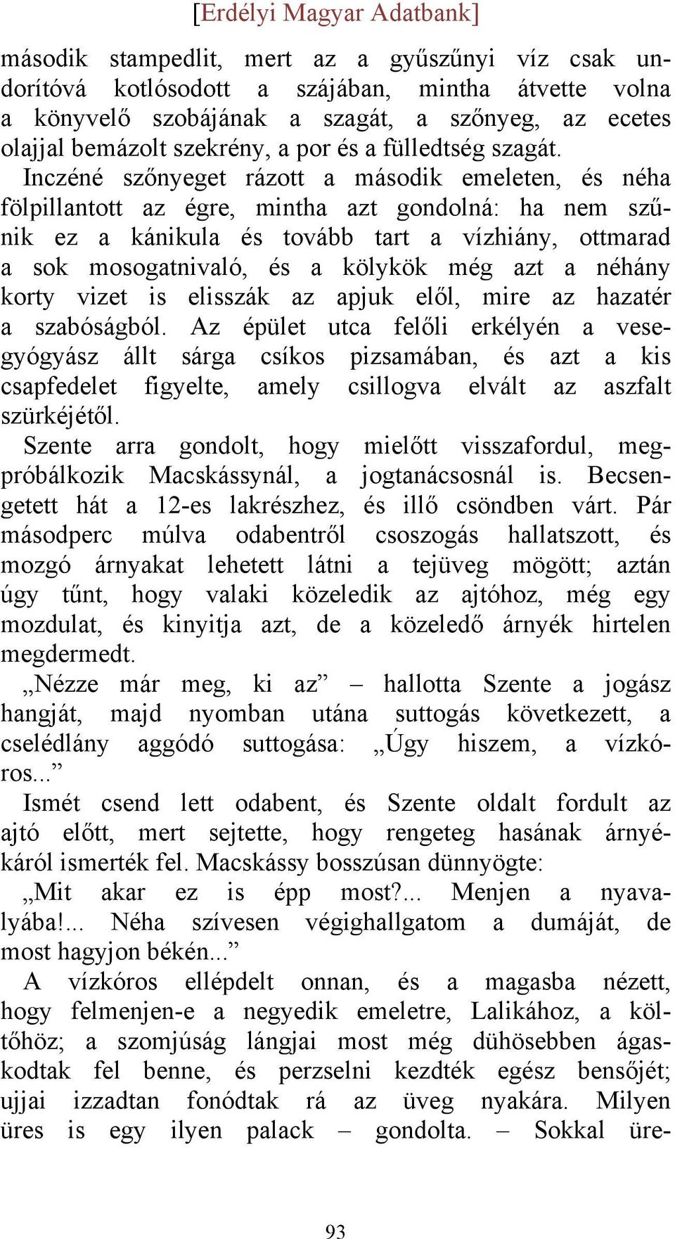 Inczéné szőnyeget rázott a második emeleten, és néha fölpillantott az égre, mintha azt gondolná: ha nem szűnik ez a kánikula és tovább tart a vízhiány, ottmarad a sok mosogatnivaló, és a kölykök még