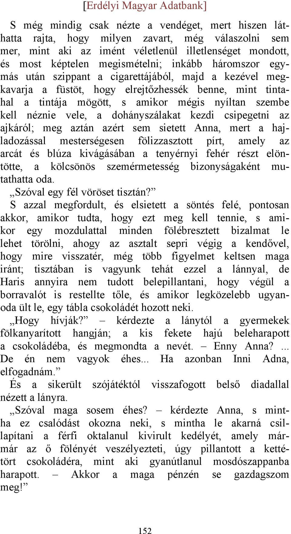 dohányszálakat kezdi csipegetni az ajkáról; meg aztán azért sem sietett Anna, mert a hajladozással mesterségesen fölizzasztott pírt, amely az arcát és blúza kivágásában a tenyérnyi fehér részt