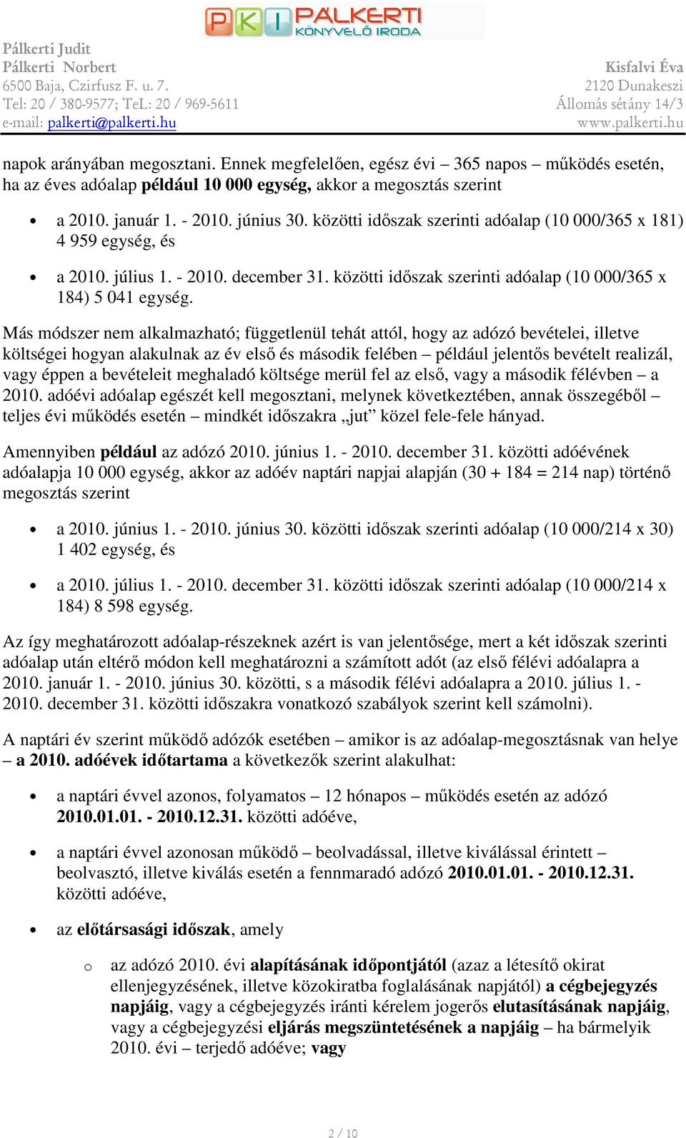 Más módszer nem alkalmazható; függetlenül tehát attól, hgy az adózó bevételei, illetve költségei hgyan alakulnak az év elsı és másdik felében például jelentıs bevételt realizál, vagy éppen a