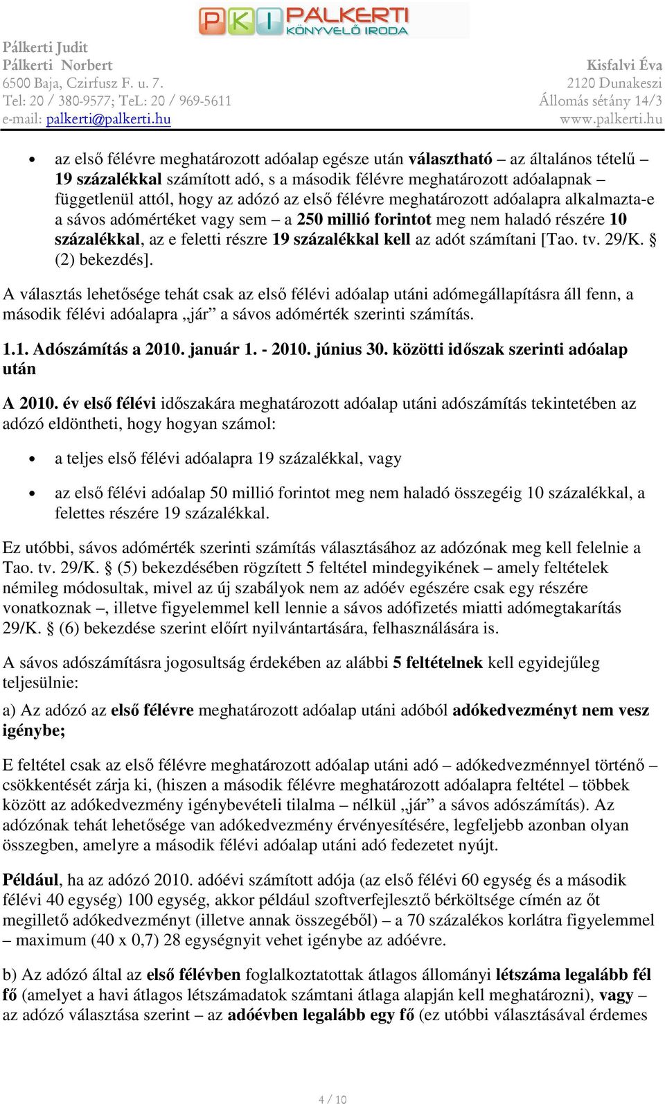 (2) bekezdés]. A választás lehetısége tehát csak az elsı félévi adóalap utáni adómegállapításra áll fenn, a másdik félévi adóalapra jár a sávs adómérték szerinti számítás. 1.1. Adószámítás a 2010.