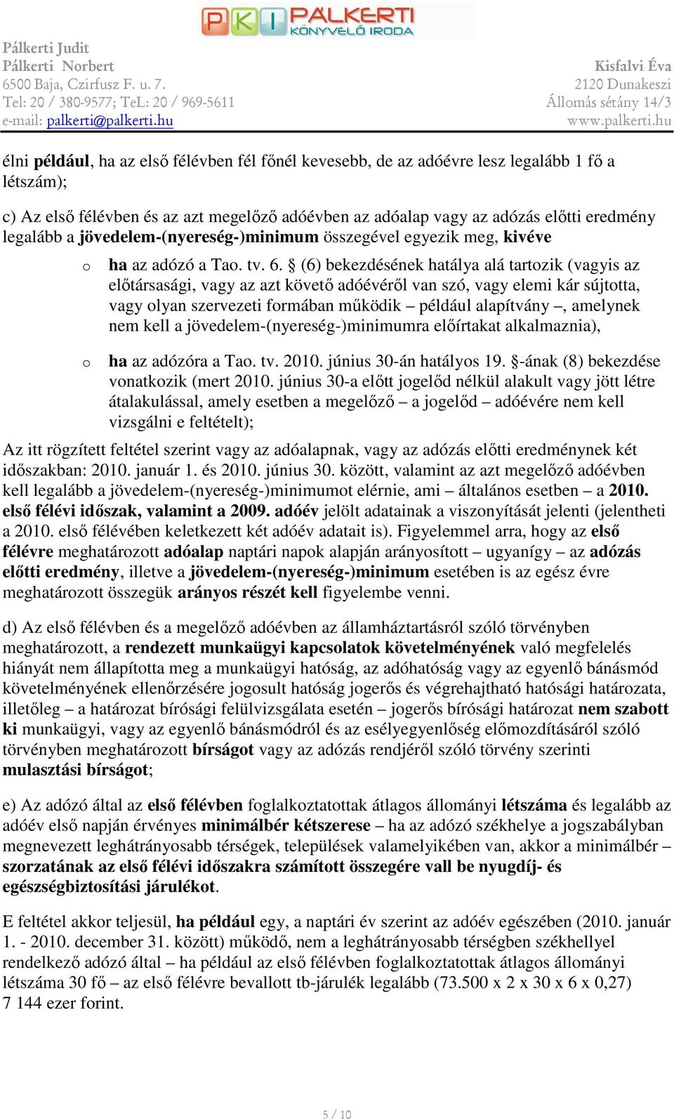 (6) bekezdésének hatálya alá tartzik (vagyis az elıtársasági, vagy az azt követı adóévérıl van szó, vagy elemi kár sújttta, vagy lyan szervezeti frmában mőködik például alapítvány, amelynek nem kell