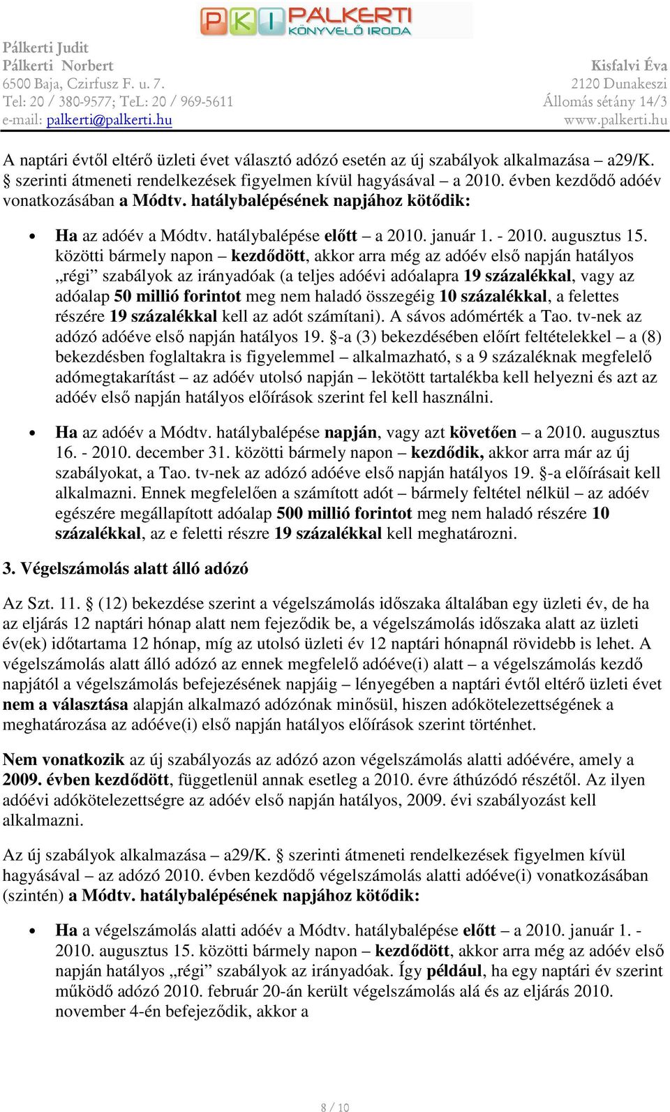 közötti bármely napn kezdıdött, akkr arra még az adóév elsı napján hatálys régi szabályk az irányadóak (a teljes adóévi adóalapra 19 százalékkal, vagy az adóalap 50 millió frintt meg nem haladó