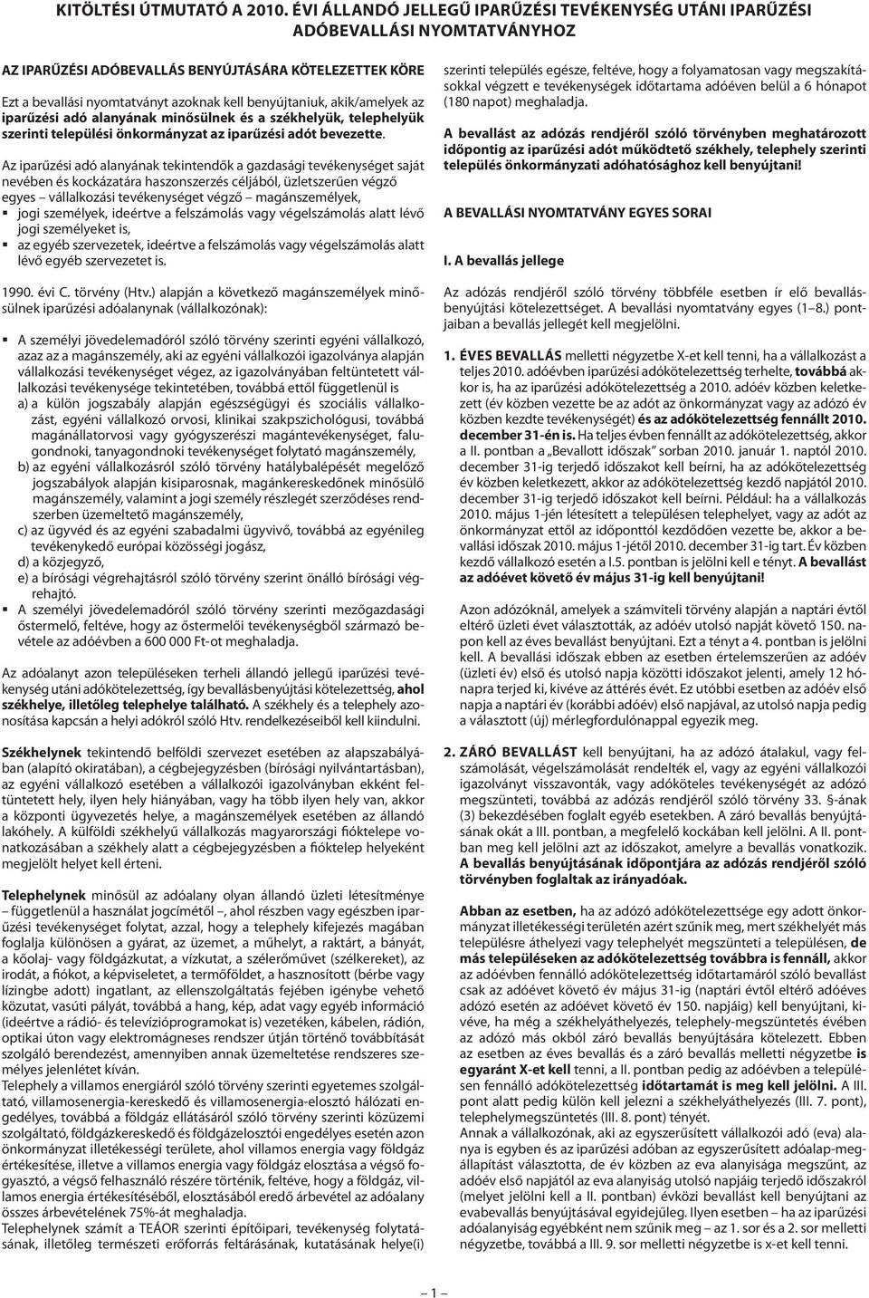 akik/amelyek az iparűzési adó alanyának minősülnek és a székhelyük, telephelyük szerinti települési önkormányzat az iparűzési adót bevezette.