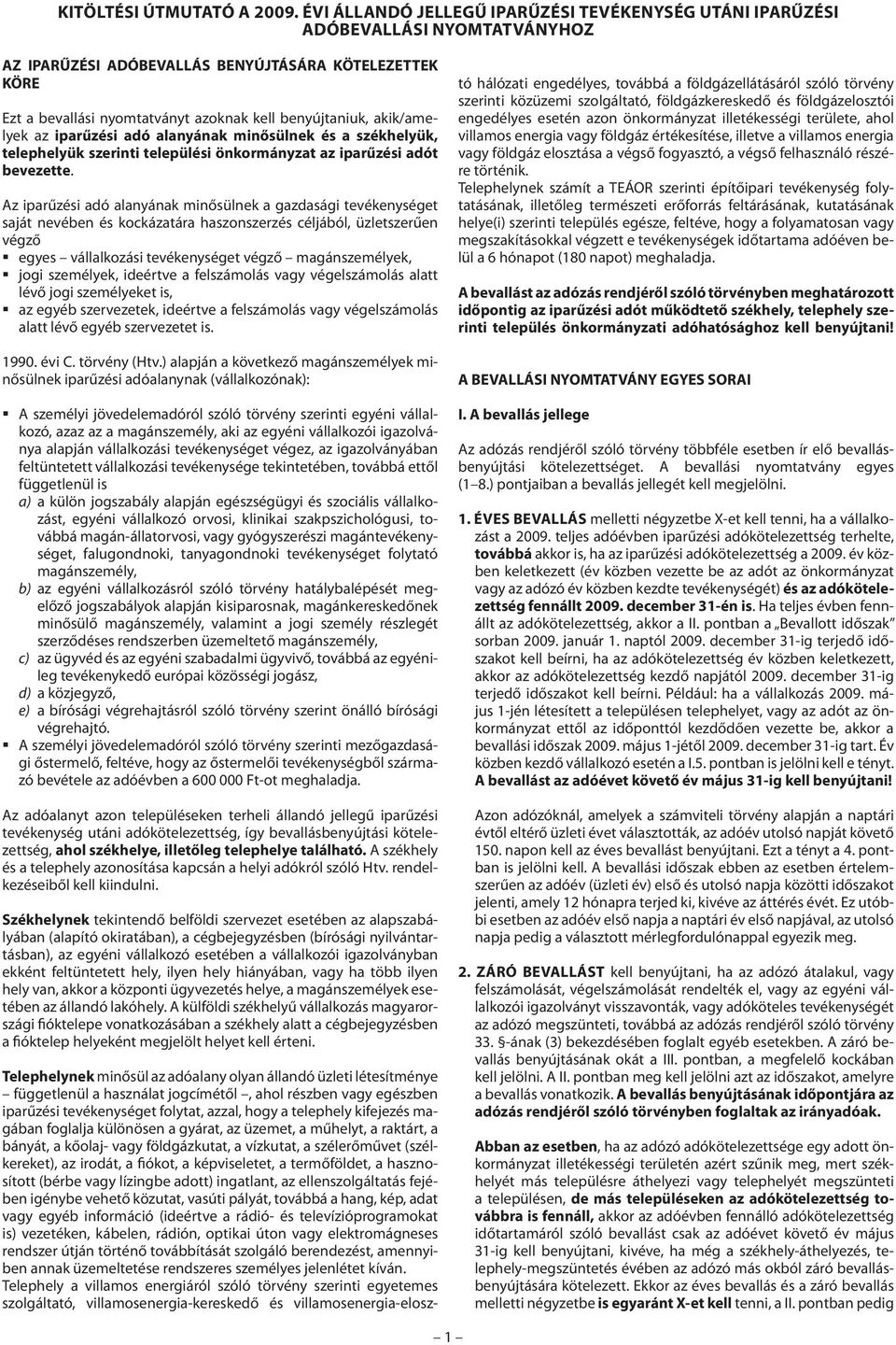 akik/amelyek az iparűzési adó alanyának minősülnek és a székhelyük, telephelyük szerinti települési önkormányzat az iparűzési adót bevezette.