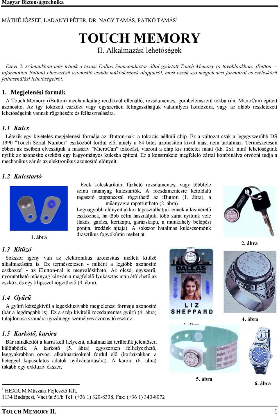 megjelenési formáiról és széleskörű felhasználási lehetőségeiről. 1. Megjelenési formák A Touch Memory (ibutton) mechanikailag rendkívül ellenálló, rozsdamentes, gombelemszerű tokba (ún.