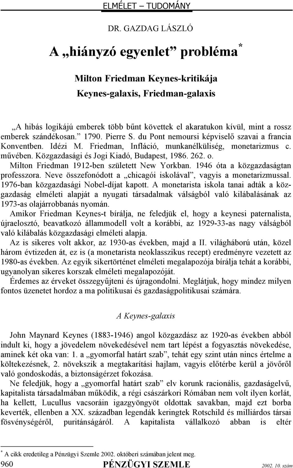 szándékosan. 1790. Pierre S. du Pont nemoursi képviselő szavai a francia Konventben. Idézi M. Friedman, Infláció, munkanélküliség, monetarizmus c. művében. Közgazdasági és Jogi Kiadó, Budapest, 1986.