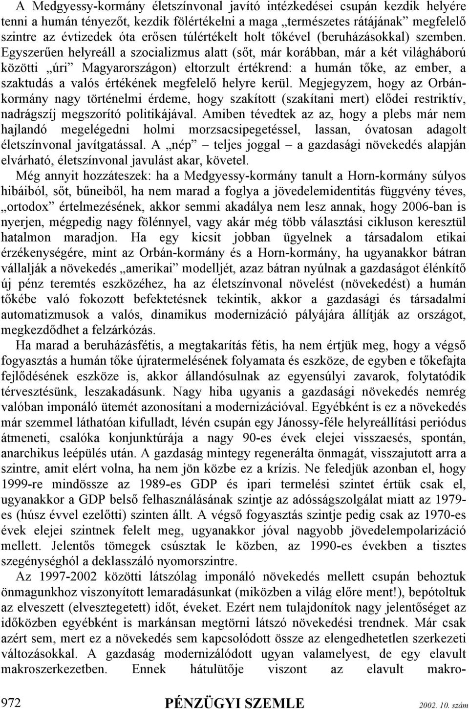 Egyszerűen helyreáll a szocializmus alatt (sőt, már korábban, már a két világháború közötti úri Magyarországon) eltorzult értékrend: a humán tőke, az ember, a szaktudás a valós értékének megfelelő