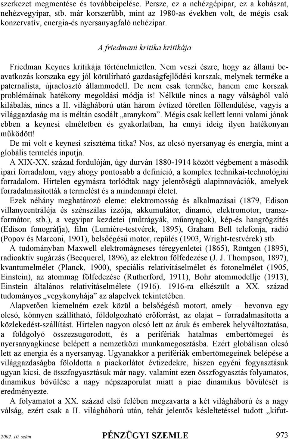 Nem veszi észre, hogy az állami beavatkozás korszaka egy jól körülírható gazdaságfejlődési korszak, melynek terméke a paternalista, újraelosztó állammodell.