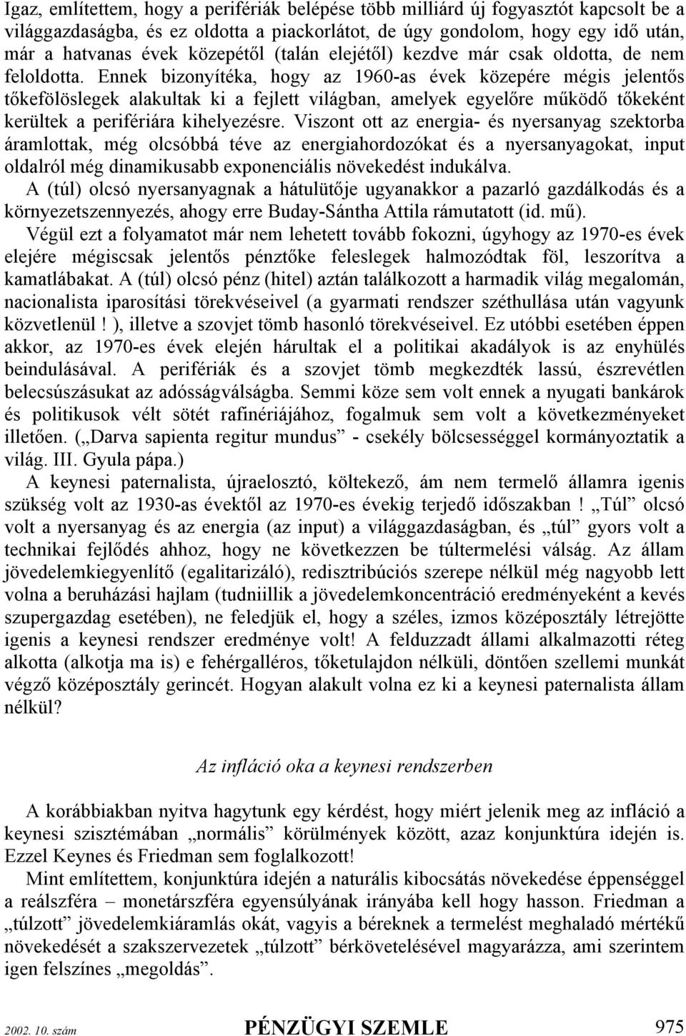 Ennek bizonyítéka, hogy az 1960-as évek közepére mégis jelentős tőkefölöslegek alakultak ki a fejlett világban, amelyek egyelőre működő tőkeként kerültek a perifériára kihelyezésre.