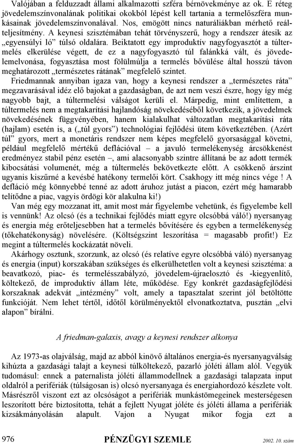 Beiktatott egy improduktív nagyfogyasztót a túltermelés elkerülése végett, de ez a nagyfogyasztó túl falánkká vált, és jövedelemelvonása, fogyasztása most fölülmúlja a termelés bővülése által hosszú