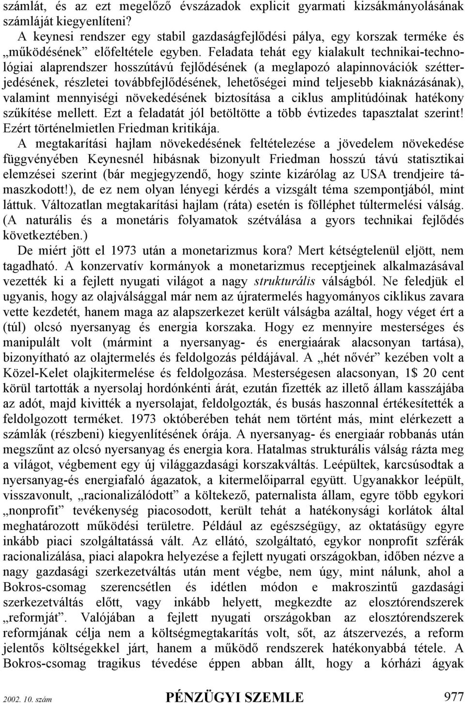 Feladata tehát egy kialakult technikai-technológiai alaprendszer hosszútávú fejlődésének (a meglapozó alapinnovációk szétterjedésének, részletei továbbfejlődésének, lehetőségei mind teljesebb