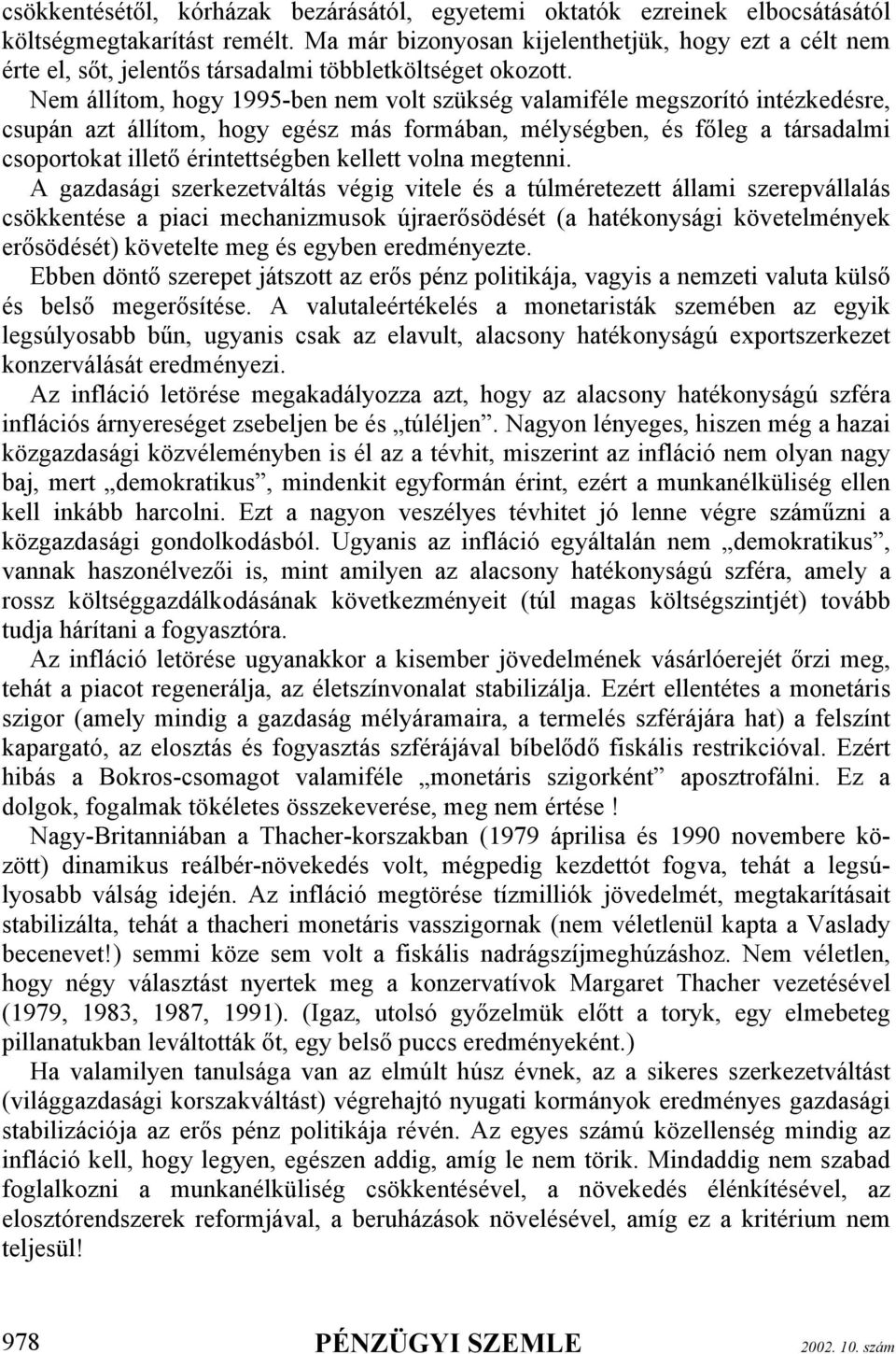 Nem állítom, hogy 1995-ben nem volt szükség valamiféle megszorító intézkedésre, csupán azt állítom, hogy egész más formában, mélységben, és főleg a társadalmi csoportokat illető érintettségben