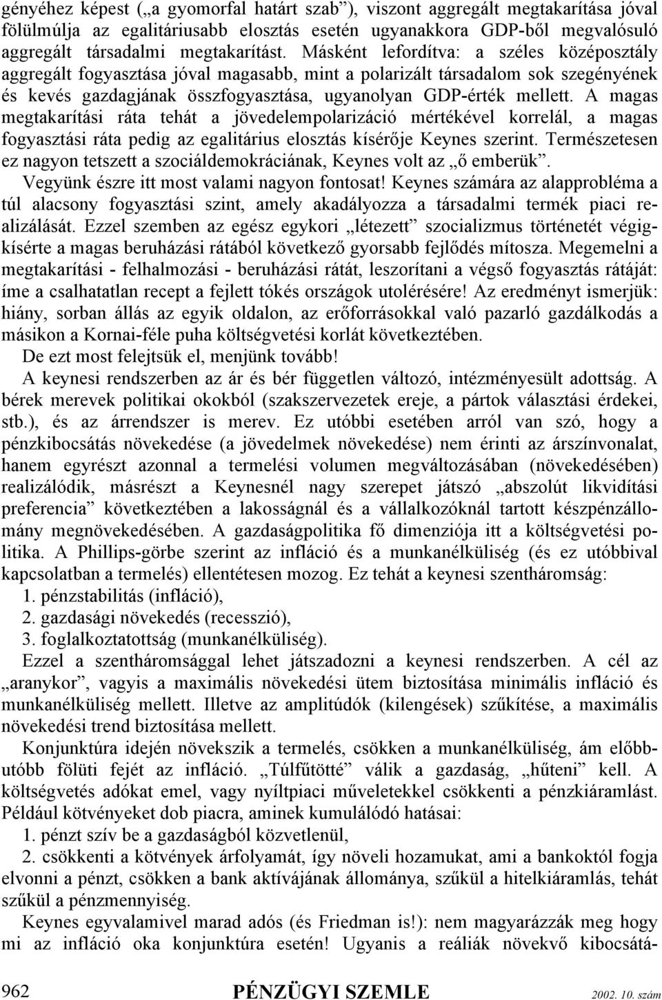 A magas megtakarítási ráta tehát a jövedelempolarizáció mértékével korrelál, a magas fogyasztási ráta pedig az egalitárius elosztás kísérője Keynes szerint.