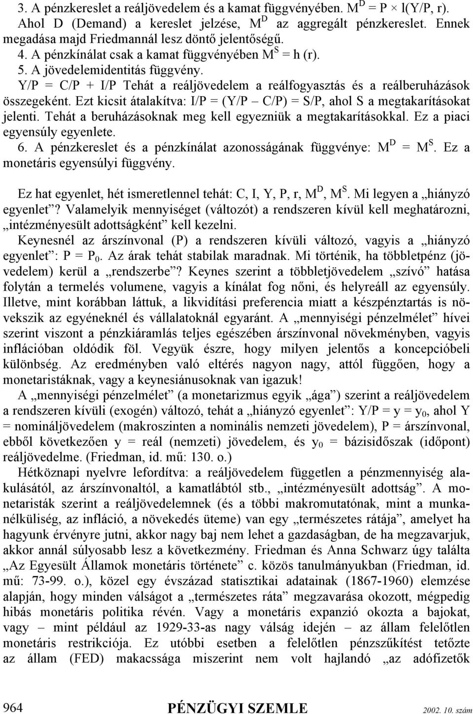 Ezt kicsit átalakítva: I/P = (Y/P C/P) = S/P, ahol S a megtakarításokat jelenti. Tehát a beruházásoknak meg kell egyezniük a megtakarításokkal. Ez a piaci egyensúly egyenlete. 6.