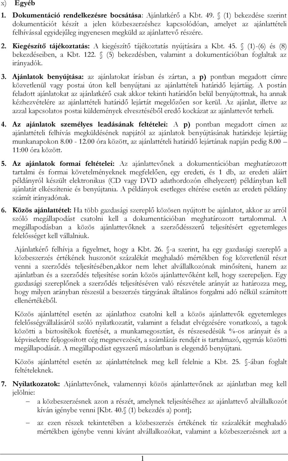 Kiegészítő tájékoztatás: A kiegészítő tájékoztatás nyújtására a Kbt. 45. (1)-(6) és (8) bekezdéseiben, a Kbt. 122. (5) bekezdésben, valamint a dokumentációban foglaltak az irányadók. 3.