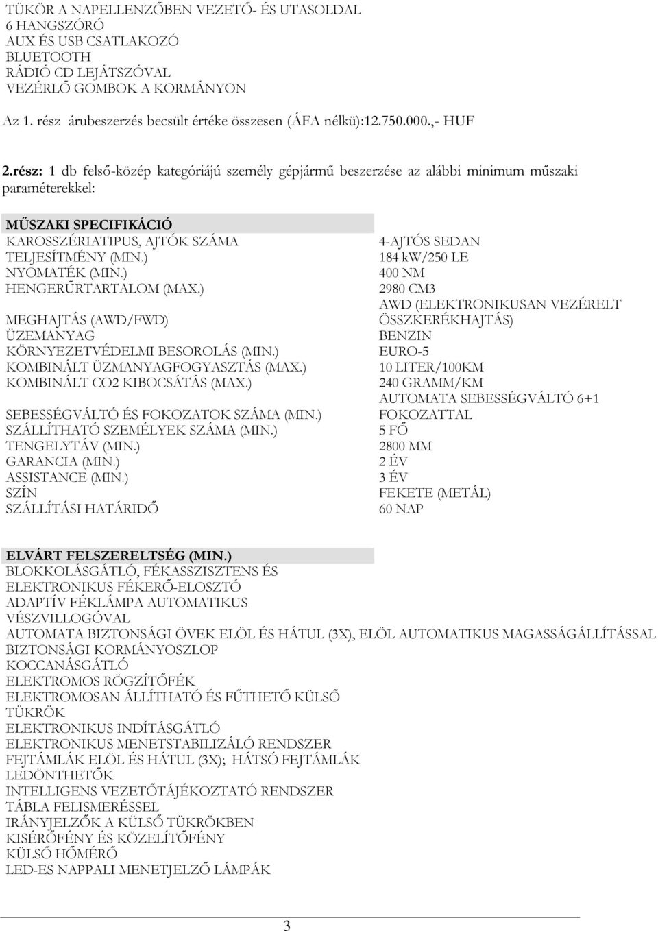 ) NYOMATÉK (MIN.) HENGERŰRTARTALOM (MAX.) MEGHAJTÁS (AWD/FWD) ÜZEMANYAG KÖRNYEZETVÉDELMI BESOROLÁS (MIN.) KOMBINÁLT ÜZMANYAGFOGYASZTÁS (MAX.) KOMBINÁLT CO2 KIBOCSÁTÁS (MAX.