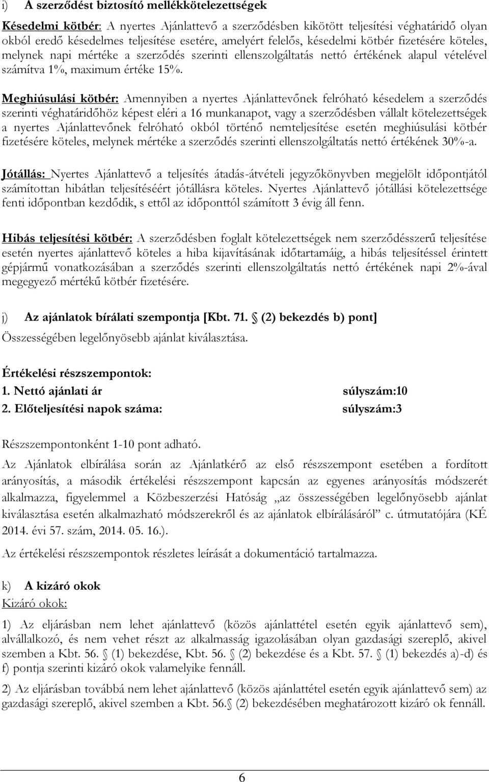 Meghiúsulási kötbér: Amennyiben a nyertes Ajánlattevőnek felróható késedelem a szerződés szerinti véghatáridőhöz képest eléri a 16 munkanapot, vagy a szerződésben vállalt kötelezettségek a nyertes