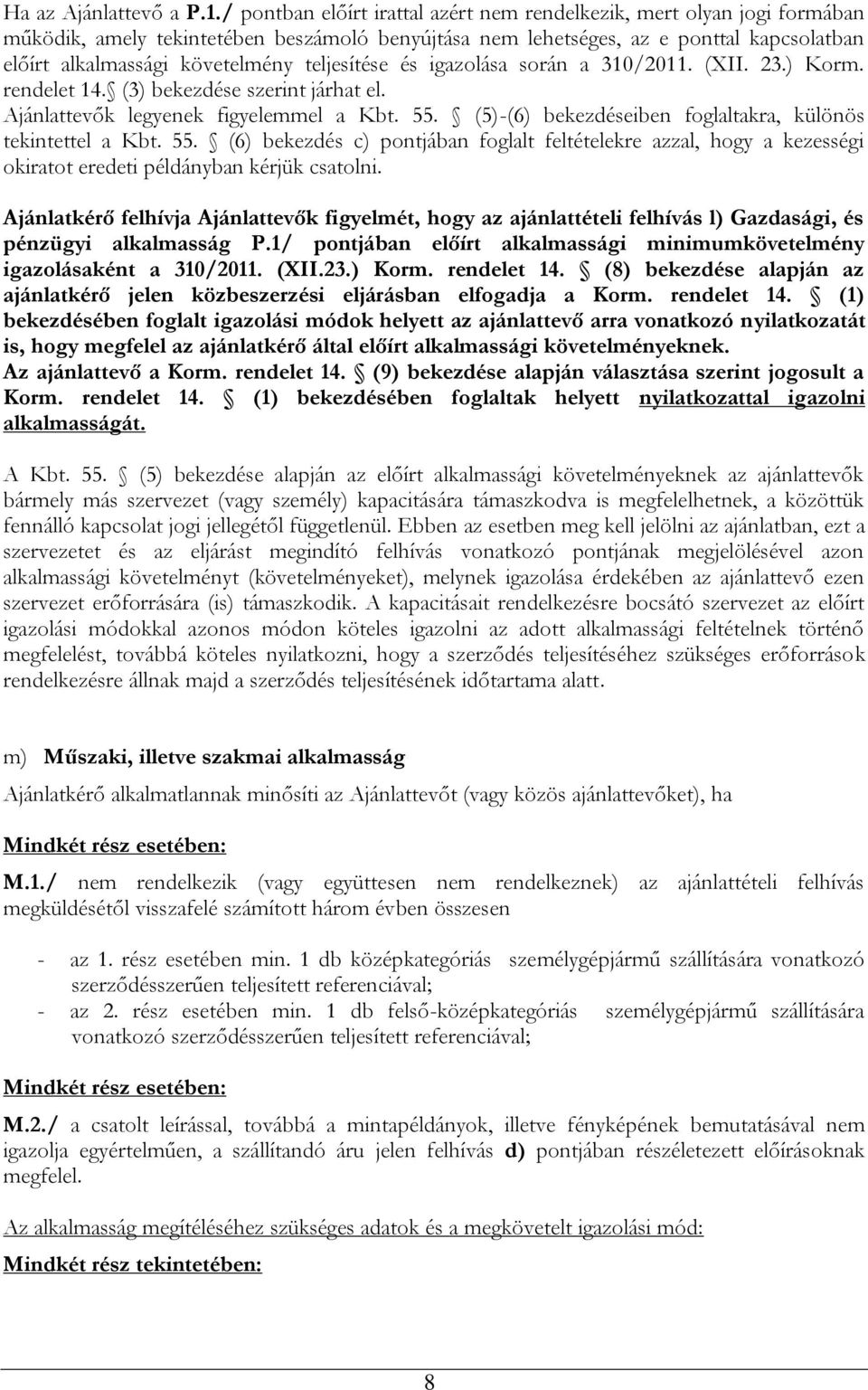 teljesítése és igazolása során a 310/2011. (XII. 23.) Korm. rendelet 14. (3) bekezdése szerint járhat el. Ajánlattevők legyenek figyelemmel a Kbt. 55.