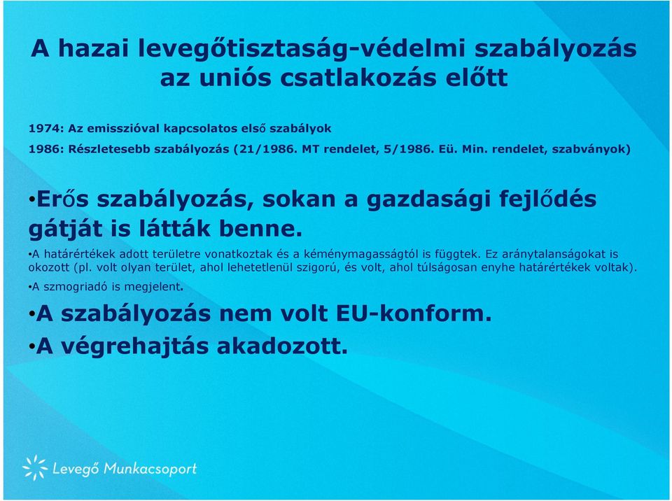 A határértékek adott területre vonatkoztak és a kéménymagasságtól is függtek. Ez aránytalanságokat is okozott (pl.