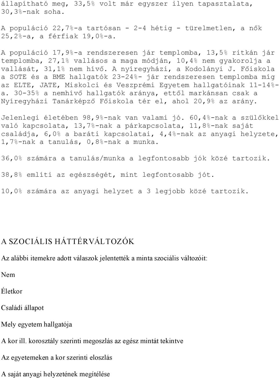 Főiskola a SOTE és a BME hallgatók 23 24% jár rendszeresen templomba míg az ELTE, JATE, Miskolci és Veszprémi Egyetem hallgatóinak 11 14% a.