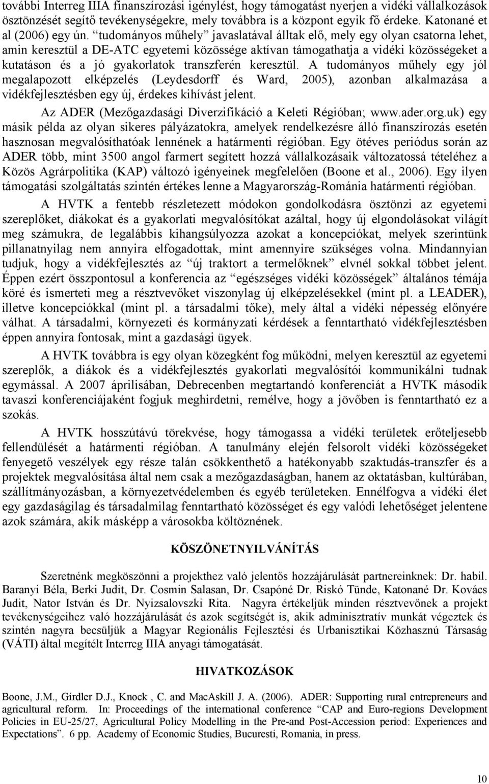 tudományos műhely javaslatával álltak elő, mely egy olyan csatorna lehet, amin keresztül a DE-ATC egyetemi közössége aktívan támogathatja a vidéki közösségeket a kutatáson és a jó gyakorlatok