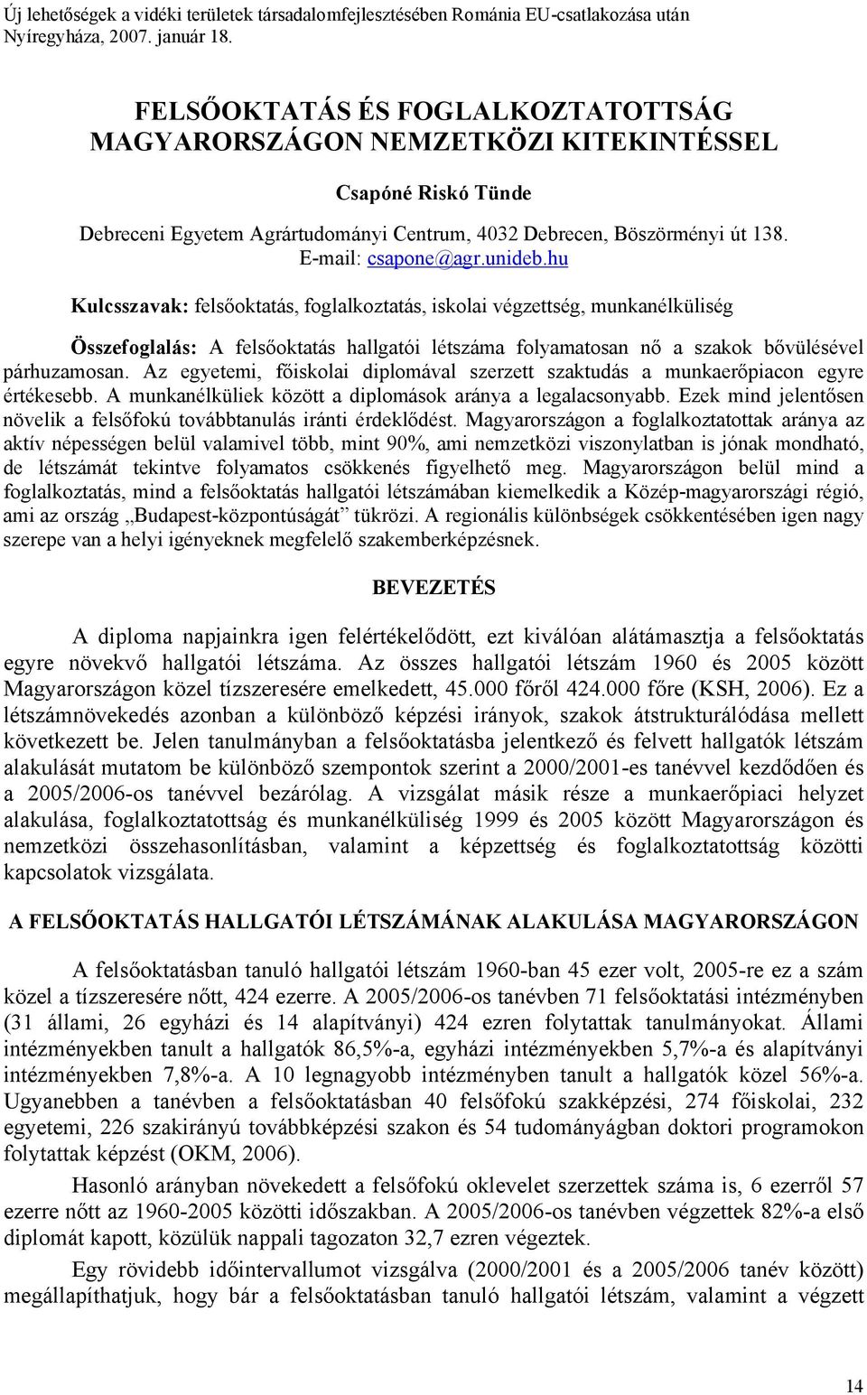 hu Kulcsszavak: felsőoktatás, foglalkoztatás, iskolai végzettség, munkanélküliség Összefoglalás: A felsőoktatás hallgatói létszáma folyamatosan nő a szakok bővülésével párhuzamosan.