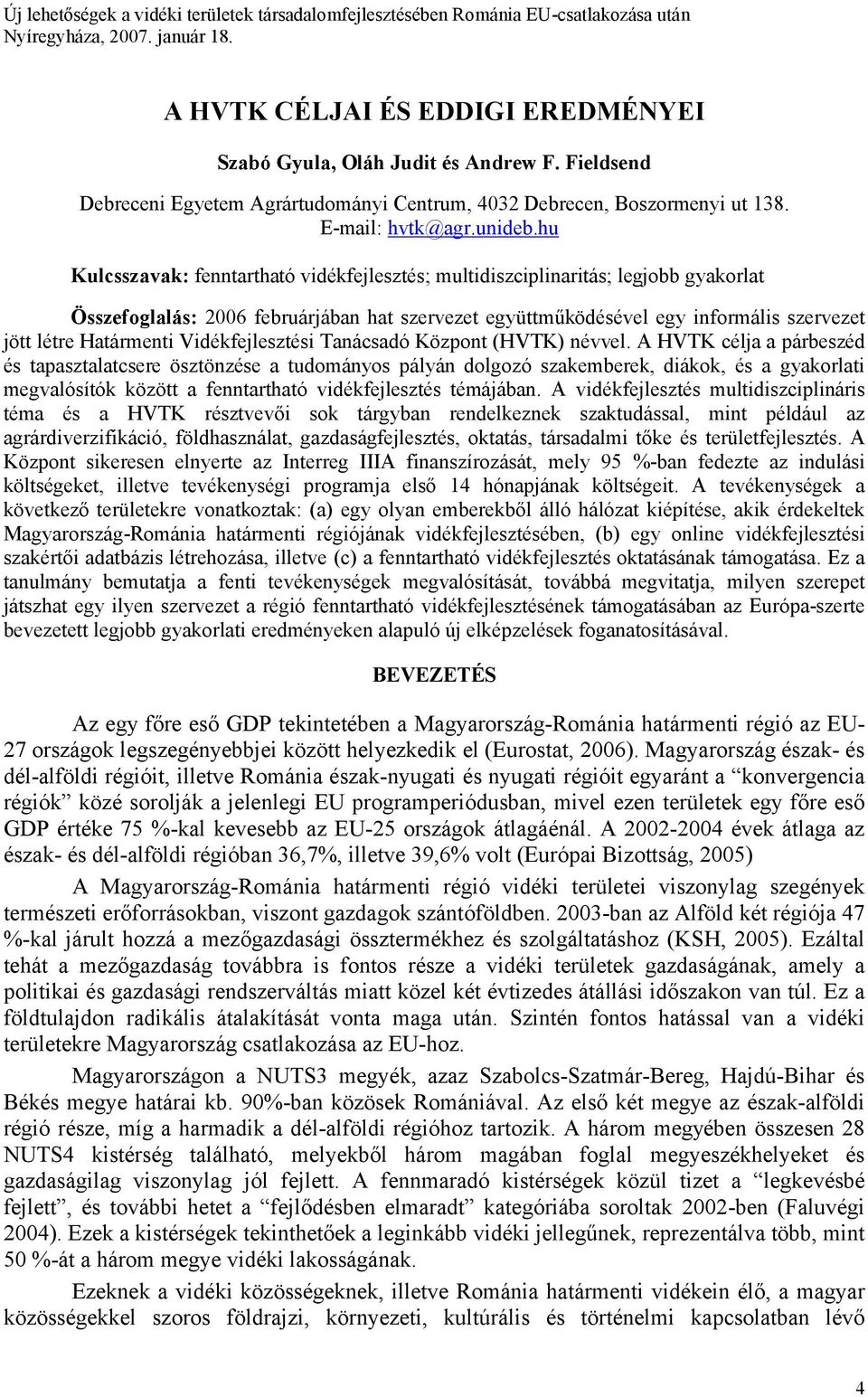 hu Kulcsszavak: fenntartható vidékfejlesztés; multidiszciplinaritás; legjobb gyakorlat Összefoglalás: 2006 februárjában hat szervezet együttműködésével egy informális szervezet jött létre Határmenti