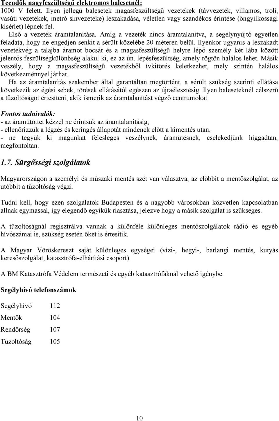 Elsı a vezeték áramtalanítása. Amíg a vezeték nincs áramtalanítva, a segélynyújtó egyetlen feladata, hogy ne engedjen senkit a sérült közelébe 20 méteren belül.