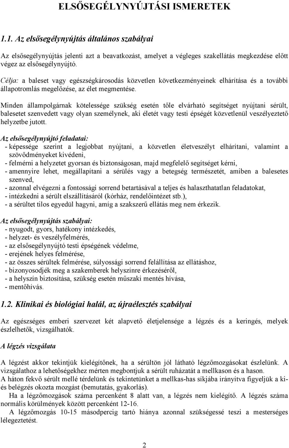 Minden állampolgárnak kötelessége szükség esetén tıle elvárható segítséget nyújtani sérült, balesetet szenvedett vagy olyan személynek, aki életét vagy testi épségét közvetlenül veszélyeztetı