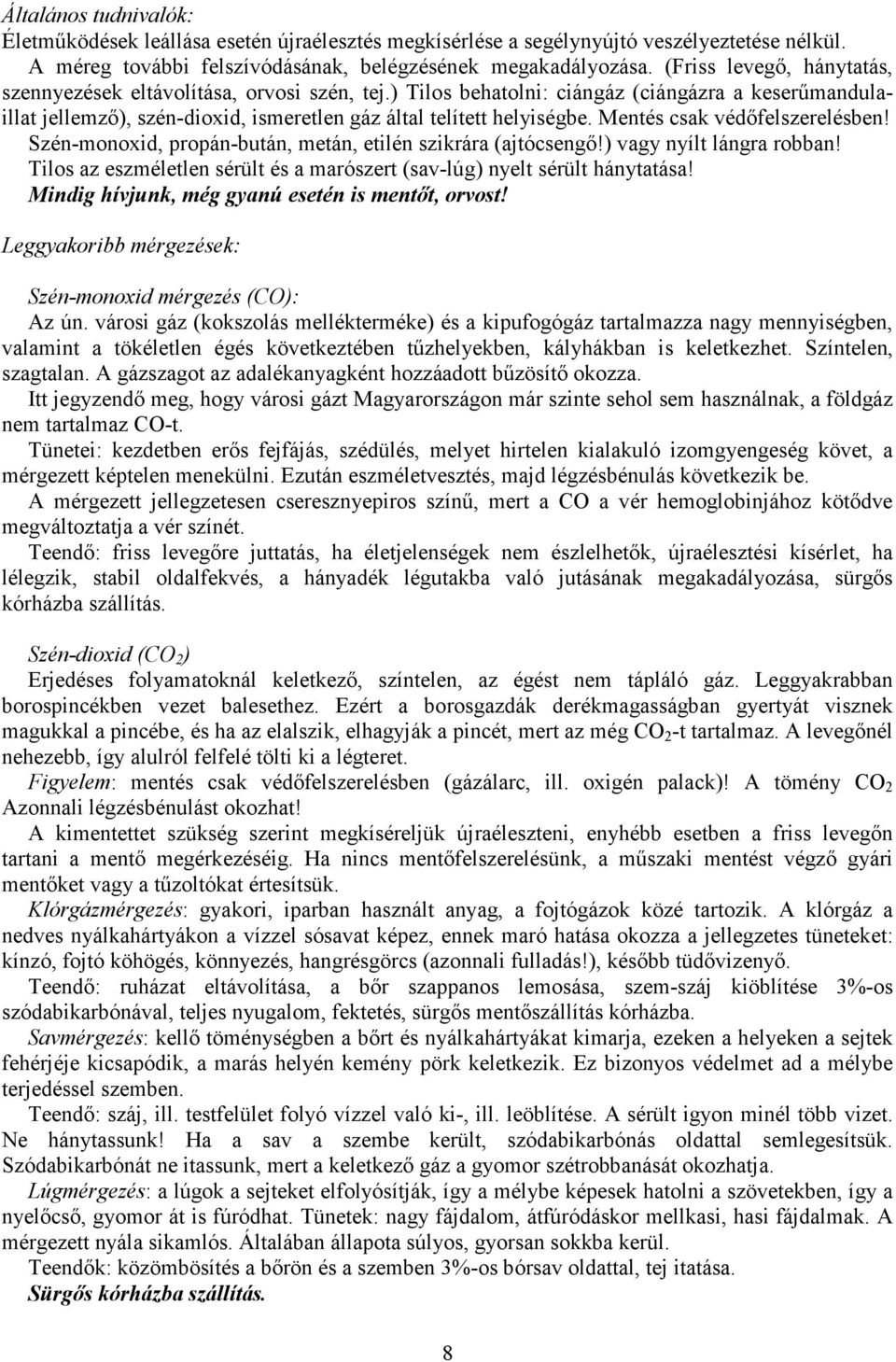 Mentés csak védıfelszerelésben! Szén-monoxid, propán-bután, metán, etilén szikrára (ajtócsengı!) vagy nyílt lángra robban! Tilos az eszméletlen sérült és a marószert (sav-lúg) nyelt sérült hánytatása!