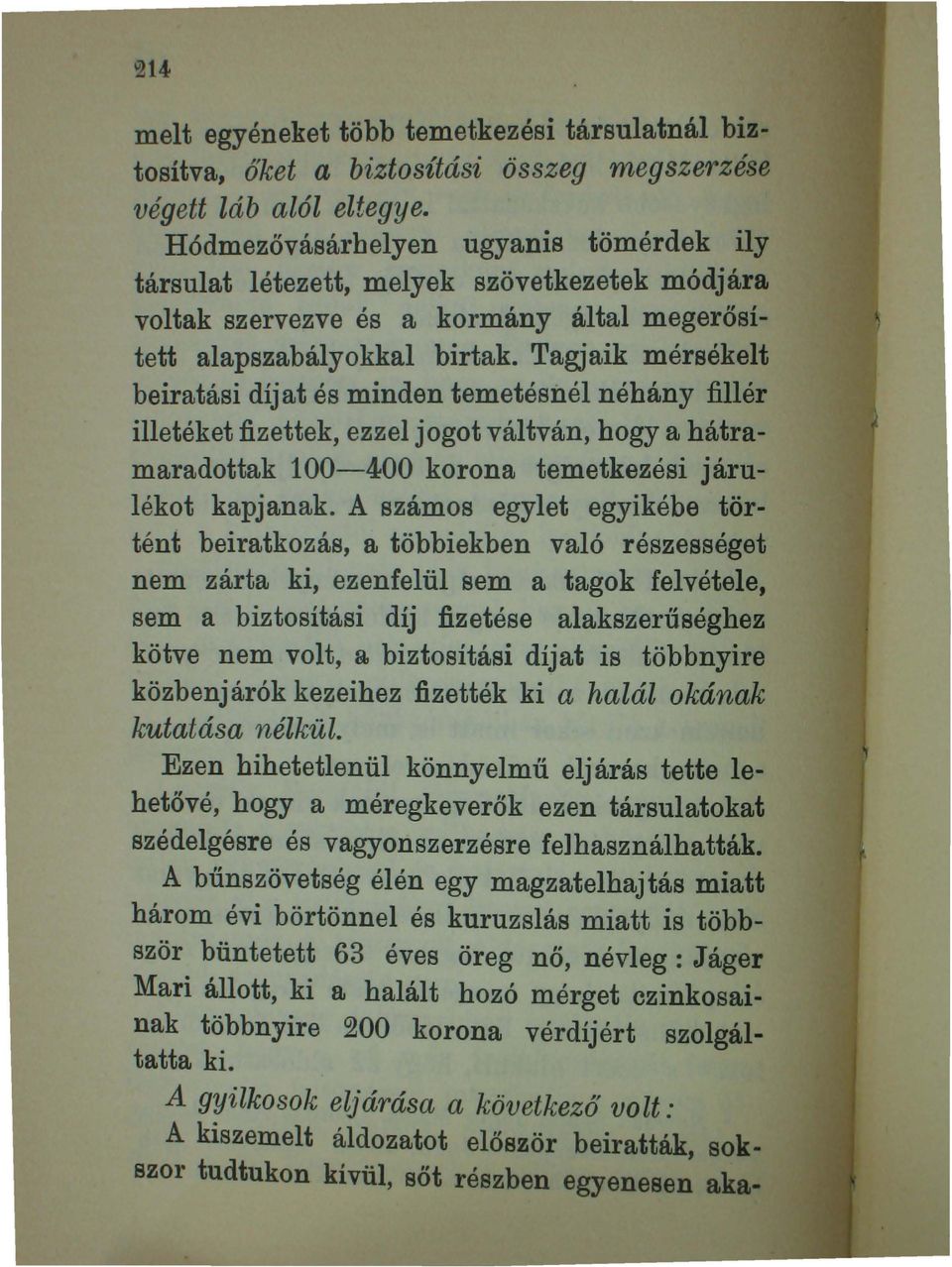 Tagjaik mérsékelt beiratási díjat és minden temetésnél néhány fillér illetéket fizettek, ezzel jogot váltván, hogya hátramaradottak 100-400 korona temetkezési járulékot kapjanak.