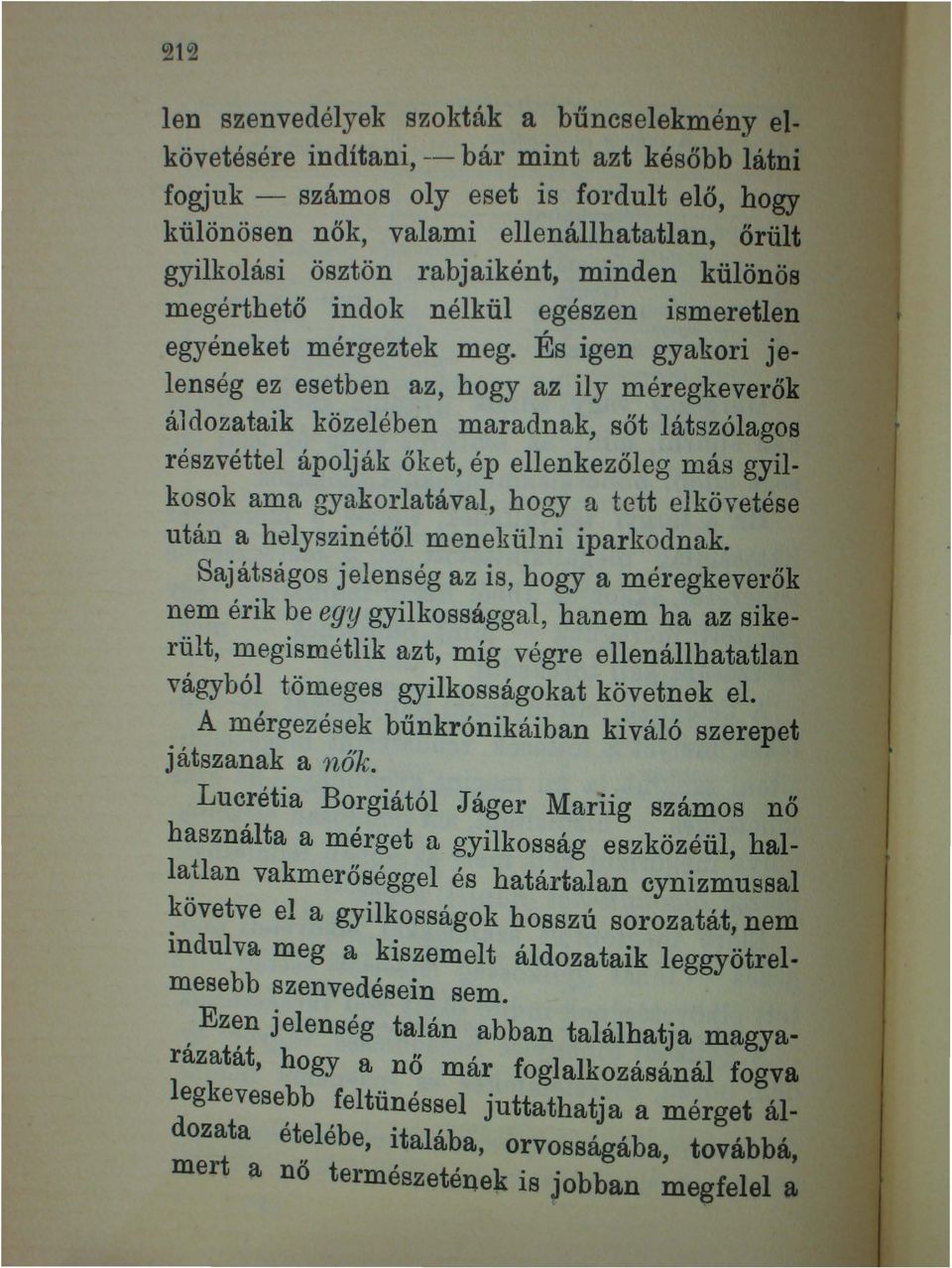 Es igen gyakori j e- lenség ez esetben az, hogy az ily méregkeverők áldozataik közelében maradnak, sőt látszólagos részvéttel ápolják őket, ép ellenkezőleg más gyilkosok ama gyakorlatával, hogya tett