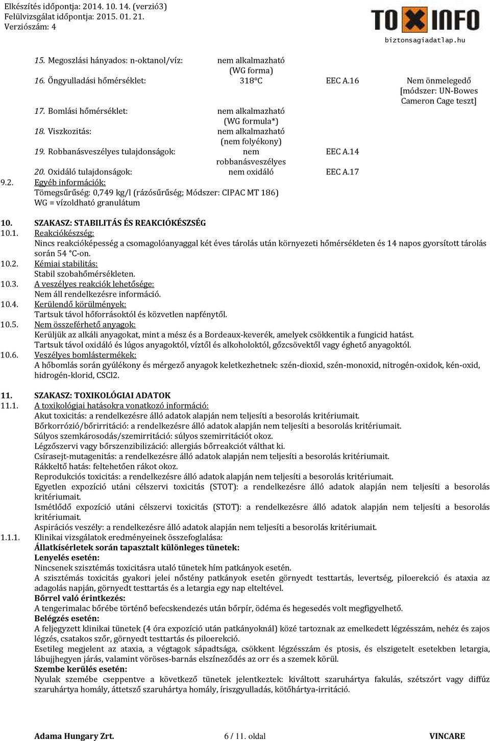 Oxidáló tulajdonságok: nem oxidáló EEC A.17 9.2. Egyéb információk: Tömegsűrűség: 0,749 kg/l (rázósűrűség; Módszer: CIPAC MT 186) WG = vízoldható granulátum 10.