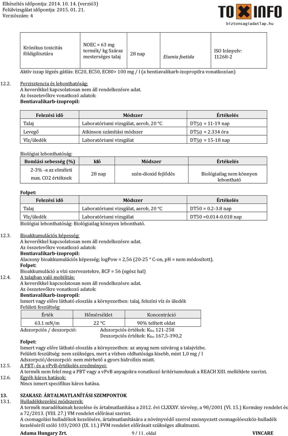 Az összetevőkre vonatkozó adatok: Bentiavalikarb-izopropil: Felezési idő Módszer Értékelés Talaj Laboratóriumi vizsgálat, aerob, 20 C DT50 = 11-19 nap Levegő Atkinson számítási módszer DT50 = 2.