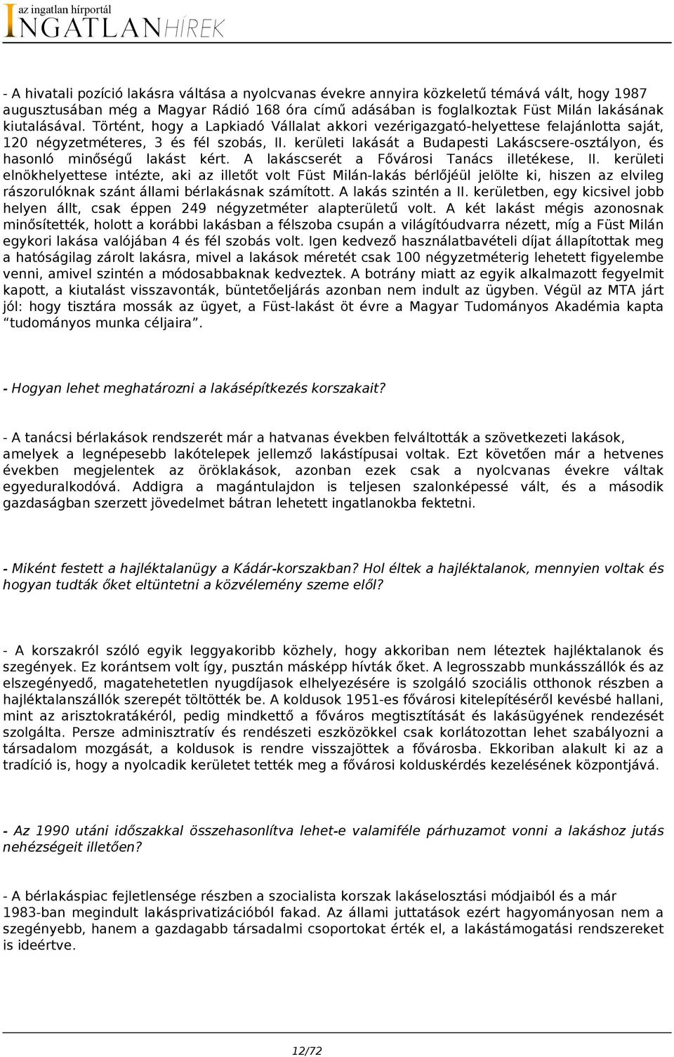 kerületi lakását a Budapesti Lakáscsere-osztályon, és hasonló minőségű lakást kért. A lakáscserét a Fővárosi Tanács illetékese, II.