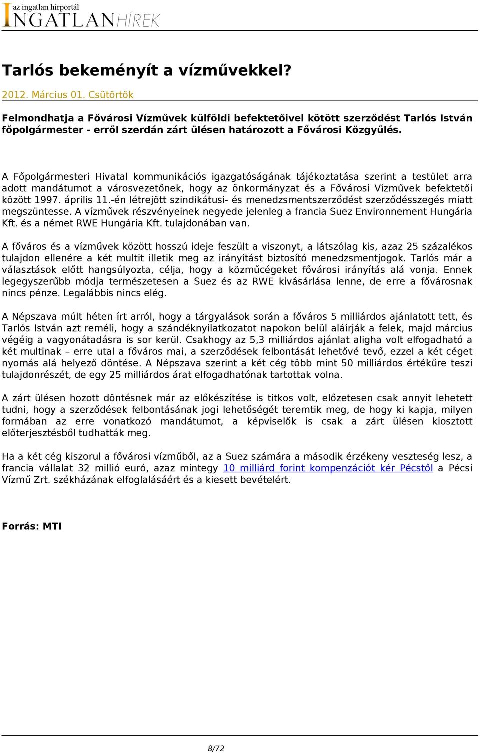 A Főpolgármesteri Hivatal kommunikációs igazgatóságának tájékoztatása szerint a testület arra adott mandátumot a városvezetőnek, hogy az önkormányzat és a Fővárosi Vízművek befektetői között 1997.