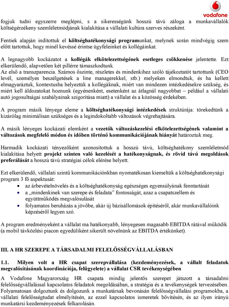 A legnagyobb kockázatot a kollégák elkötelezettségének esetleges csökkenése jelentette. Ezt elkerülendő, alapvetően két pillérre támaszkodtunk. Az első a transzparencia.