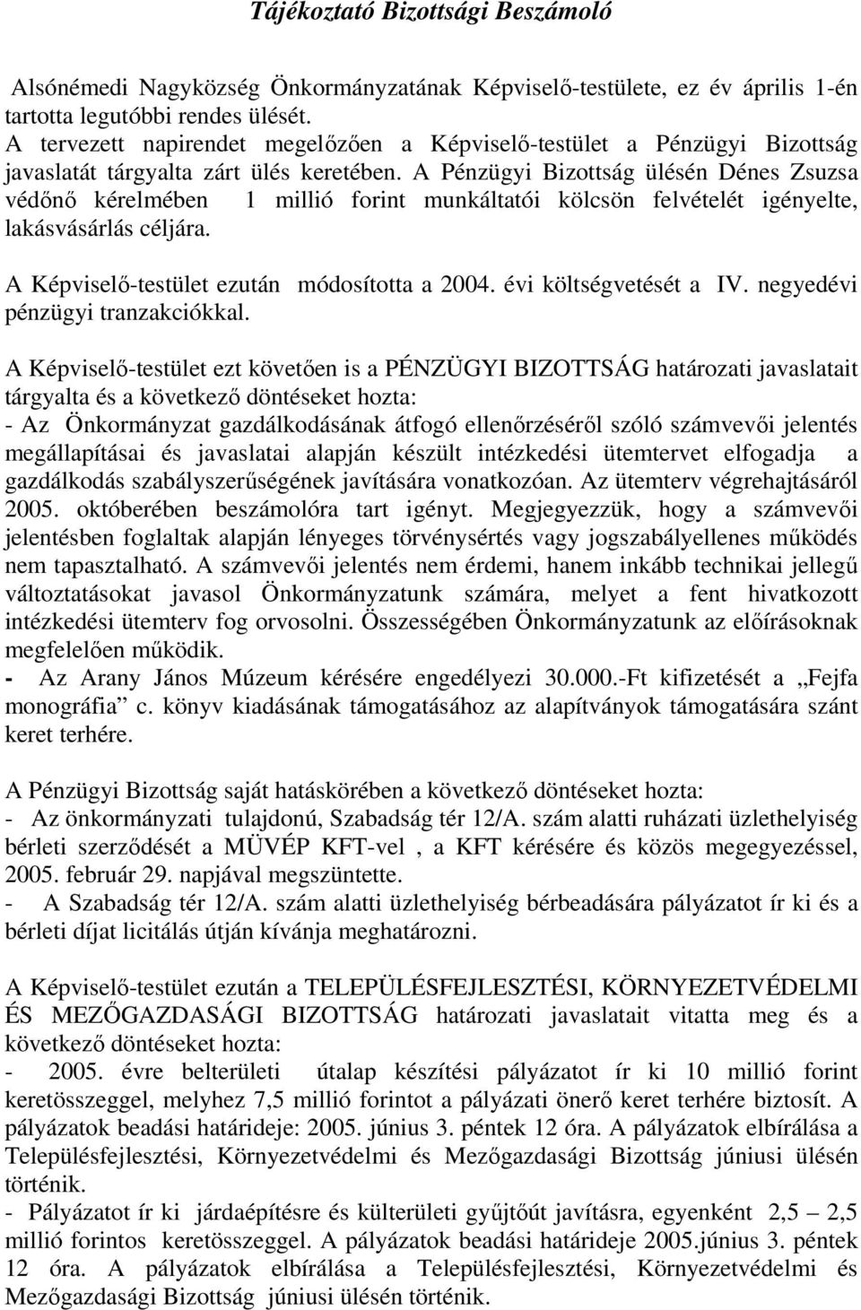 A Pénzügyi Bizottság ülésén Dénes Zsuzsa védőnő kérelmében 1 millió forint munkáltatói kölcsön felvételét igényelte, lakásvásárlás céljára. A Képviselő-testület ezután módosította a 2004.