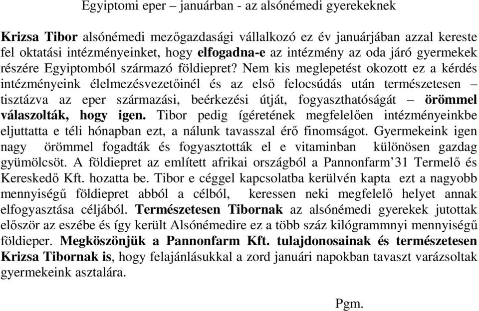 Nem kis meglepetést okozott ez a kérdés intézményeink élelmezésvezetőinél és az első felocsúdás után természetesen tisztázva az eper származási, beérkezési útját, fogyaszthatóságát örömmel