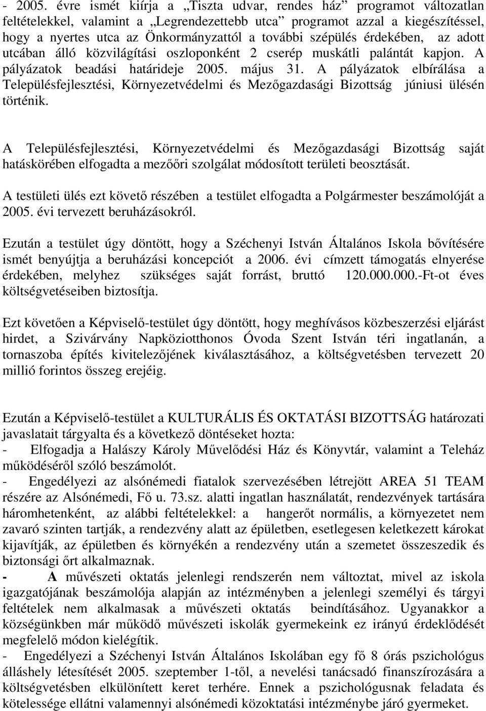 szépülés érdekében, az adott utcában álló közvilágítási oszloponként 2 cserép muskátli palántát kapjon. A pályázatok beadási határideje 2005. május 31.