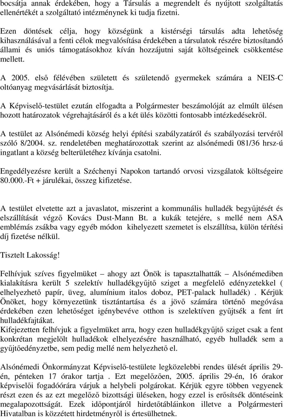 hozzájutni saját költségeinek csökkentése mellett. A 2005. első félévében született és születendő gyermekek számára a NEIS-C oltóanyag megvásárlását biztosítja.