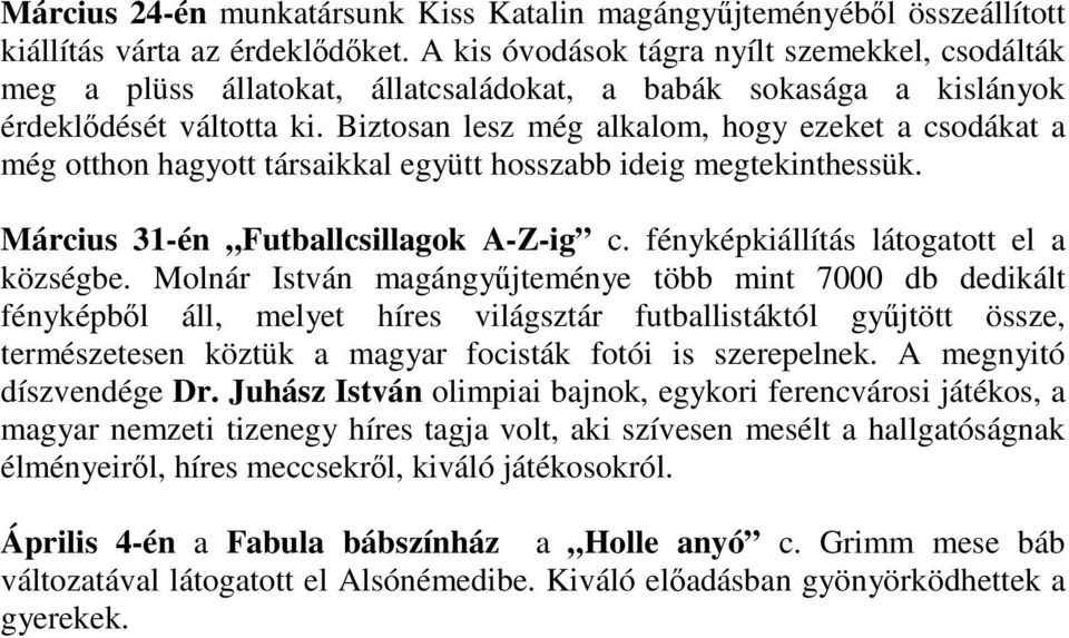 Biztosan lesz még alkalom, hogy ezeket a csodákat a még otthon hagyott társaikkal együtt hosszabb ideig megtekinthessük. Március 31-én Futballcsillagok A-Z-ig c.