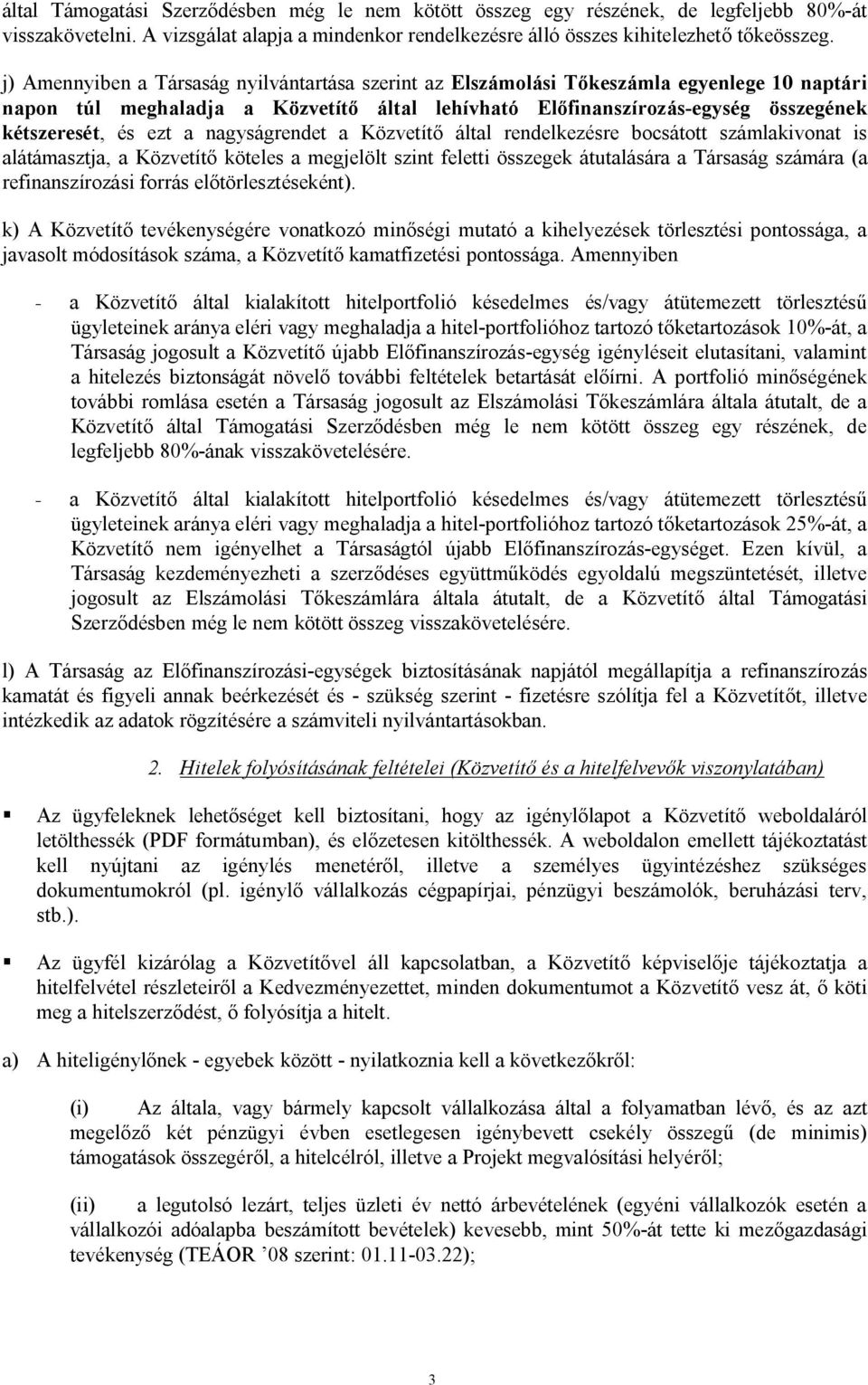 a nagyságrendet a Közvetítő által rendelkezésre bocsátott számlakivonat is alátámasztja, a Közvetítő köteles a megjelölt szint feletti összegek átutalására a Társaság számára (a refinanszírozási