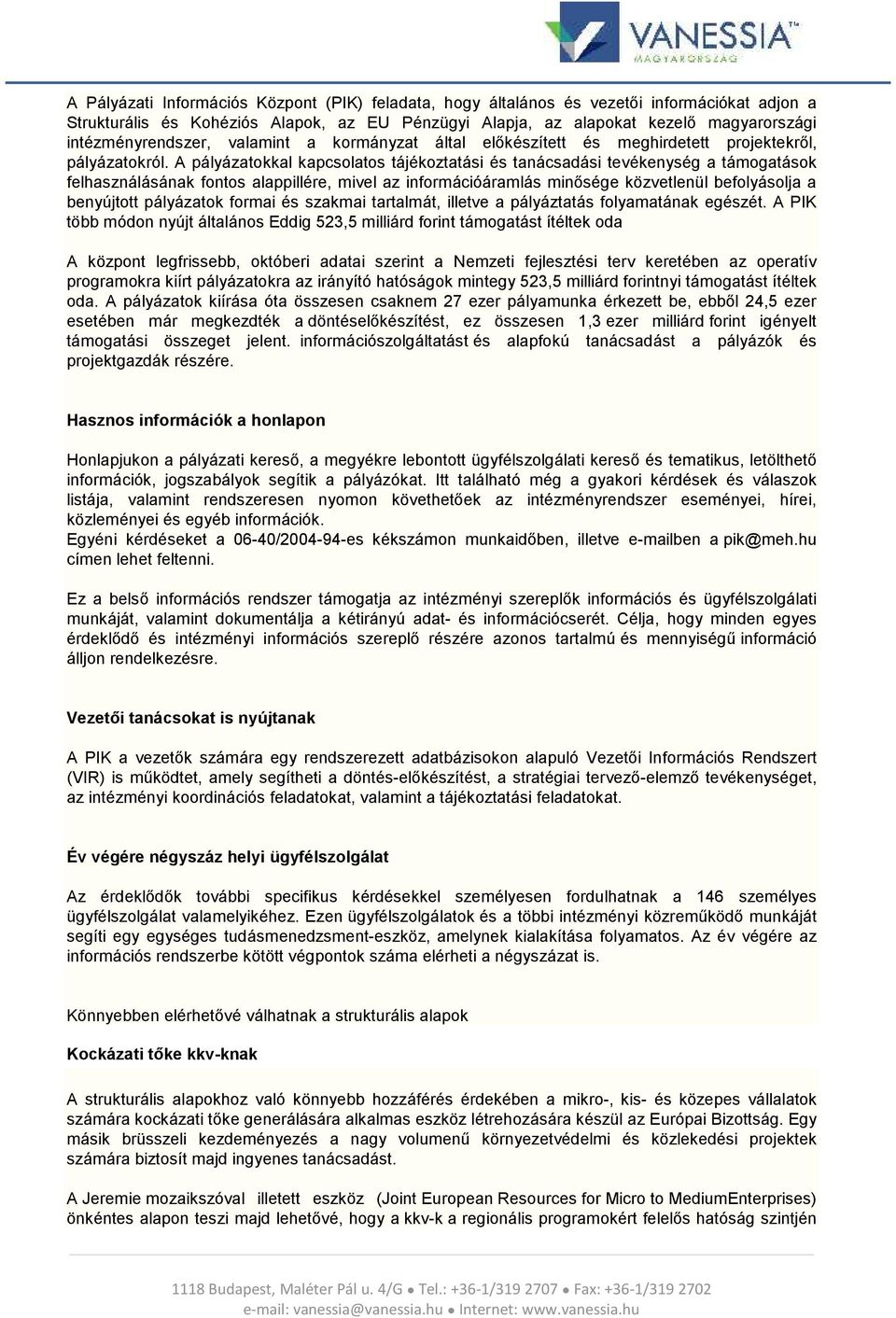 A pályázatokkal kapcsolatos tájékoztatási és tanácsadási tevékenység a támogatások felhasználásának fontos alappillére, mivel az információáramlás minősége közvetlenül befolyásolja a benyújtott