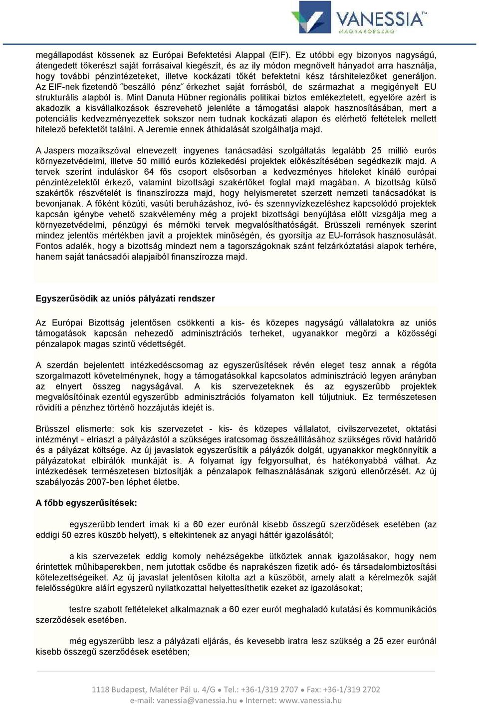 kész társhitelezőket generáljon. Az EIF-nek fizetendő beszálló pénz érkezhet saját forrásból, de származhat a megigényelt EU strukturális alapból is.