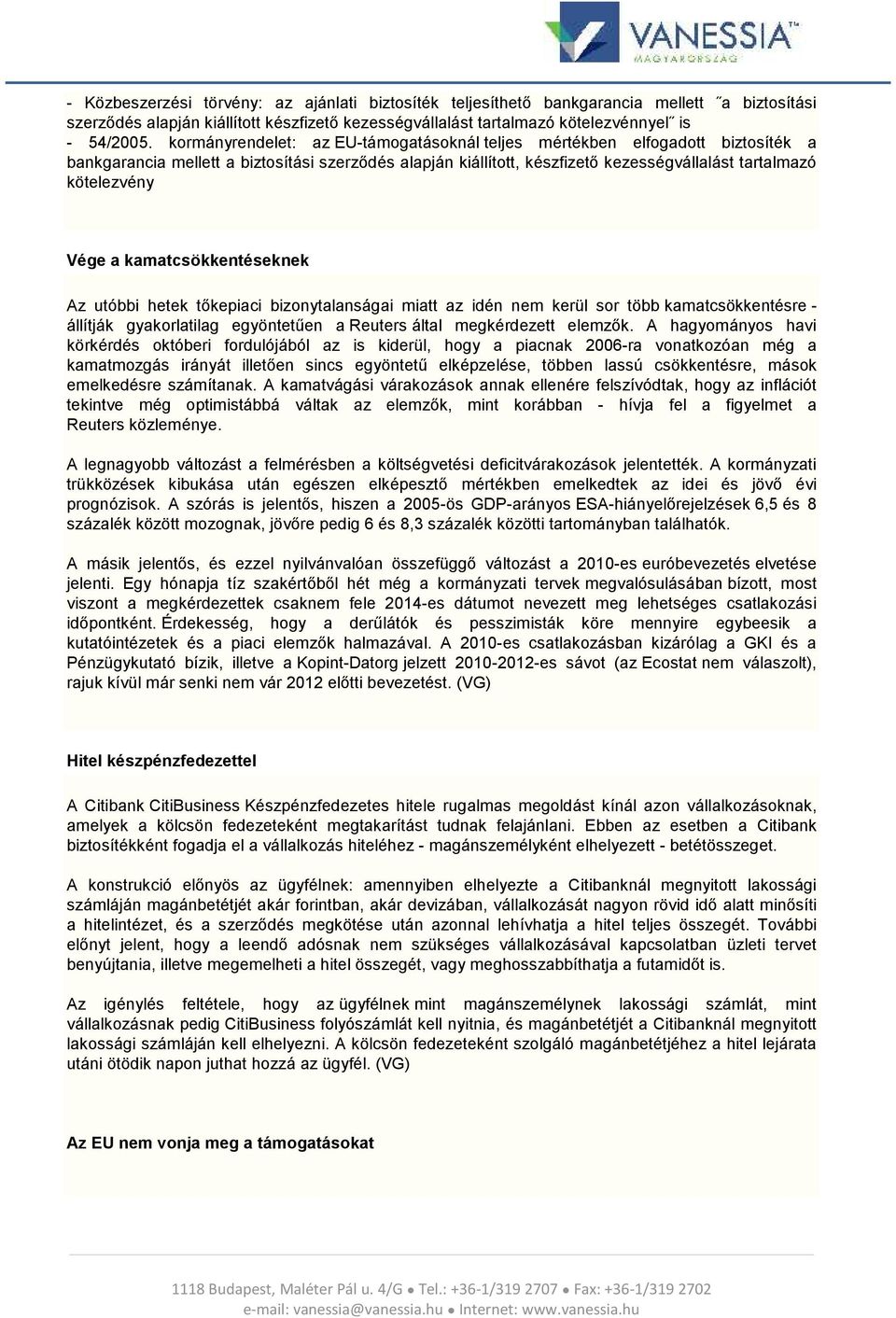 Vége a kamatcsökkentéseknek Az utóbbi hetek tőkepiaci bizonytalanságai miatt az idén nem kerül sor több kamatcsökkentésre - állítják gyakorlatilag egyöntetűen a Reuters által megkérdezett elemzők.