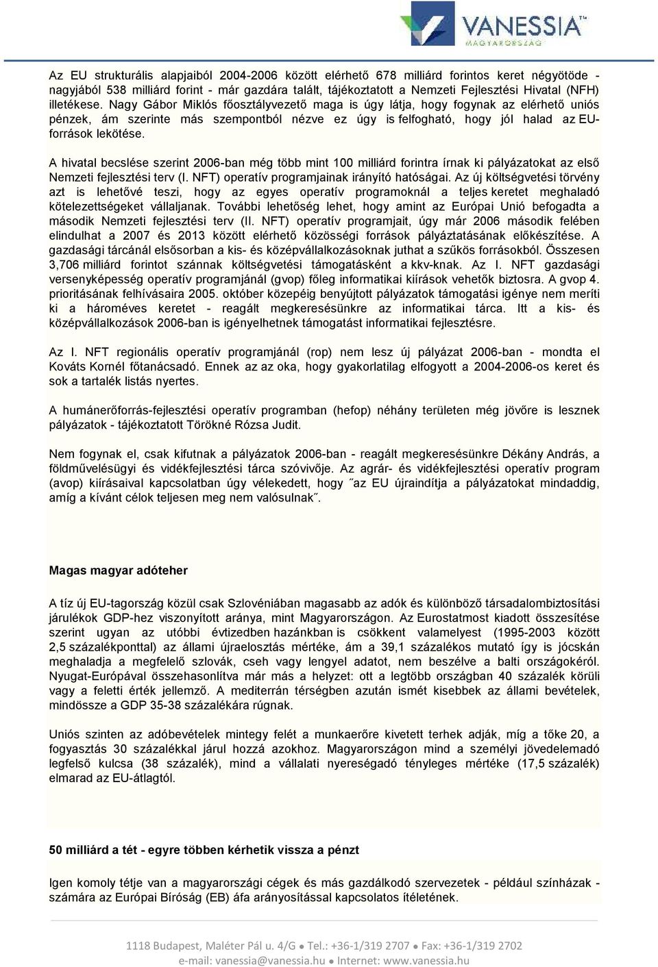 A hivatal becslése szerint 2006-ban még több mint 100 milliárd forintra írnak ki pályázatokat az első Nemzeti fejlesztési terv (I. NFT) operatív programjainak irányító hatóságai.