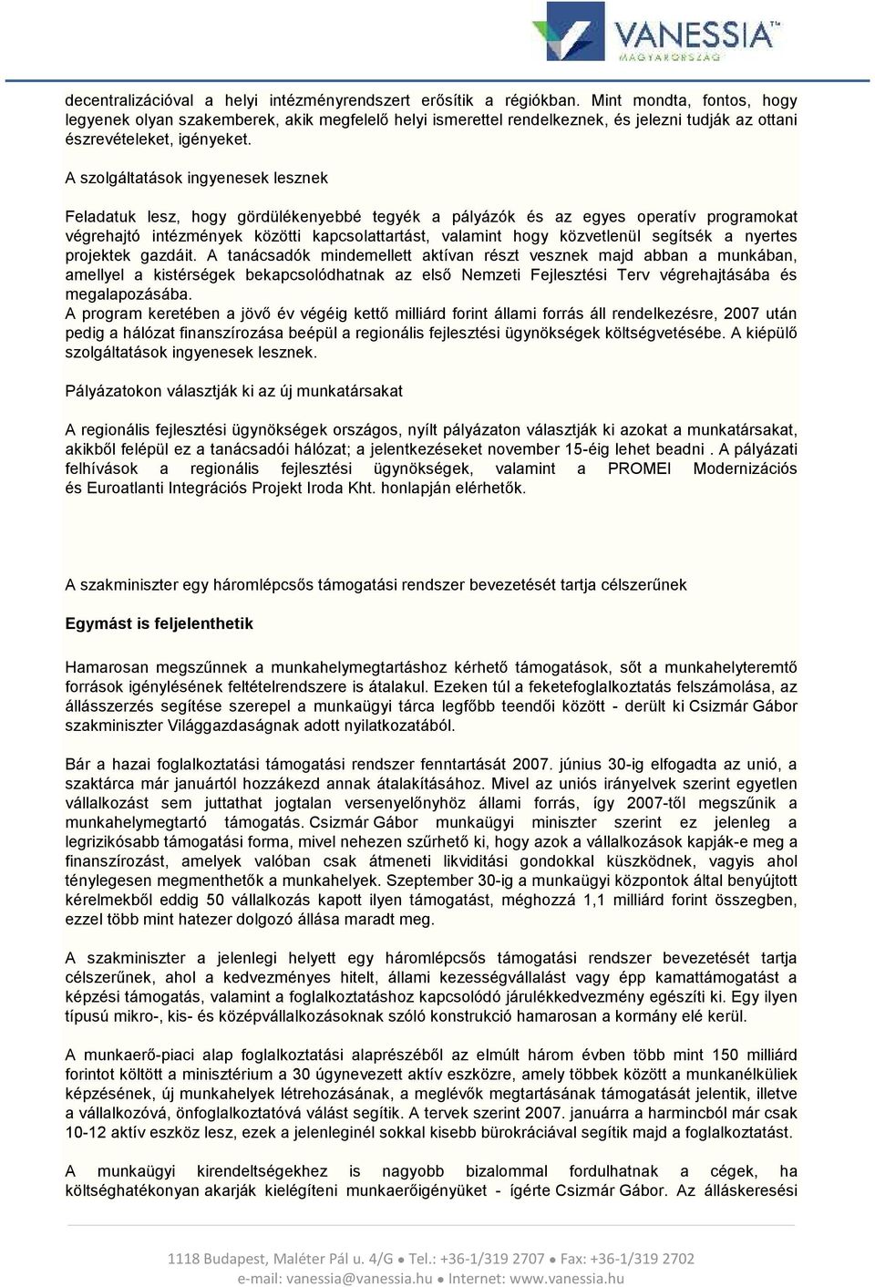 A szolgáltatások ingyenesek lesznek Feladatuk lesz, hogy gördülékenyebbé tegyék a pályázók és az egyes operatív programokat végrehajtó intézmények közötti kapcsolattartást, valamint hogy közvetlenül