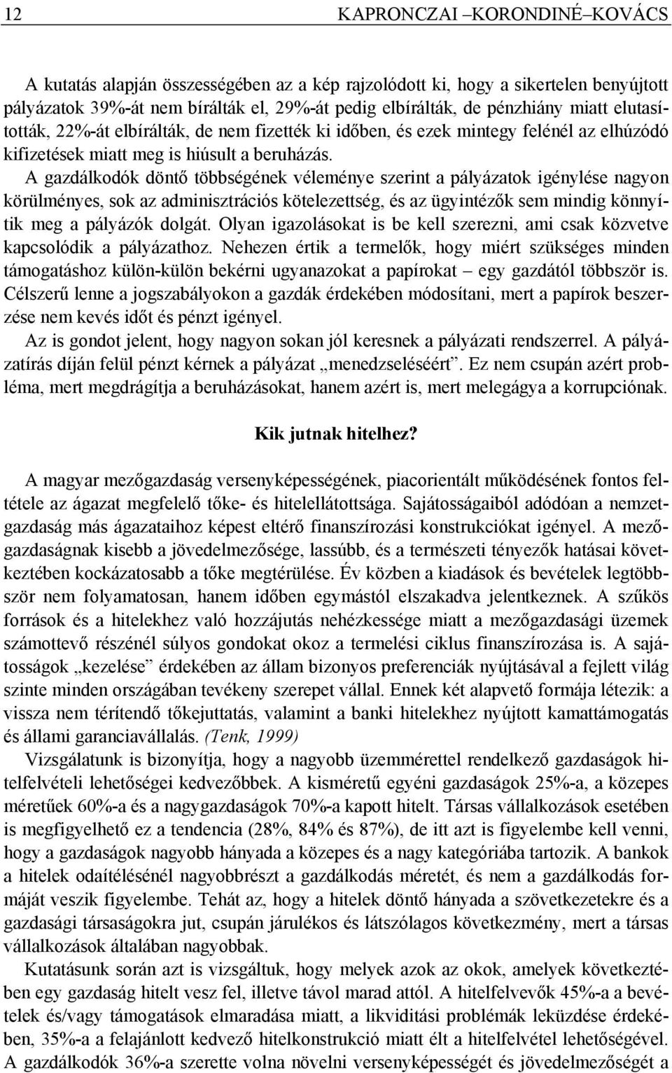 A gazdálkodók döntő többségének véleménye szerint a pályázatok igénylése nagyon körülményes, sok az adminisztrációs kötelezettség, és az ügyintézők sem mindig könnyítik meg a pályázók dolgát.